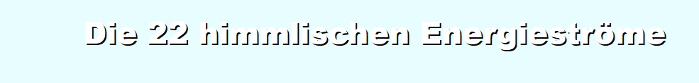 Die 22 himmlischen Energiestrme - zweiundzwanzig.org/